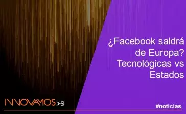¿Facebook saldrá de Europa? Tecnológicas vs Estados