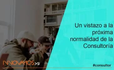 Un vistazo a la próxima normalidad de la Consultoría